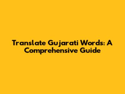 Translate Gujarati Words: A Comprehensive Guide