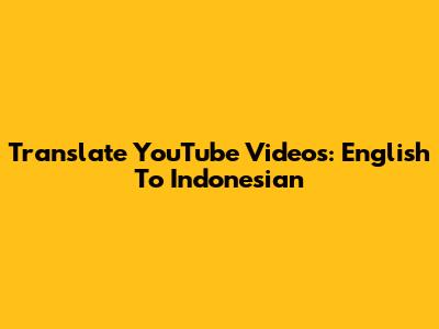 Translate YouTube Videos: English To Indonesian