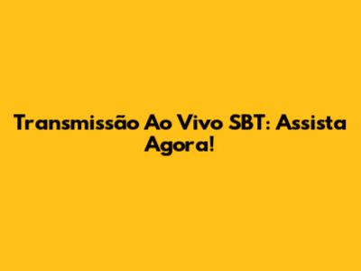 Transmissão Ao Vivo SBT: Assista Agora!