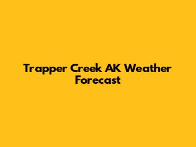 Trapper Creek AK Weather Forecast