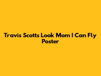 Travis Scott's 'Look Mom I Can Fly' Poster