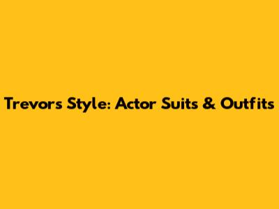 Trevor's Style: Actor Suits & Outfits
