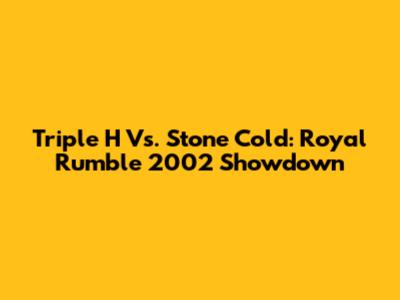 Triple H Vs. Stone Cold: Royal Rumble 2002 Showdown