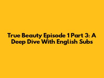 True Beauty Episode 1 Part 3: A Deep Dive With English Subs