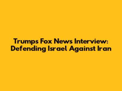 Trump's Fox News Interview: Defending Israel Against Iran