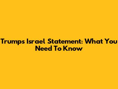 Trump's Israel Statement: What You Need To Know