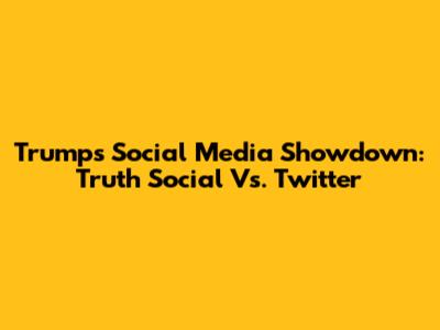 Trump's Social Media Showdown: Truth Social Vs. Twitter