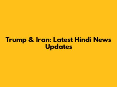 Trump & Iran: Latest Hindi News Updates