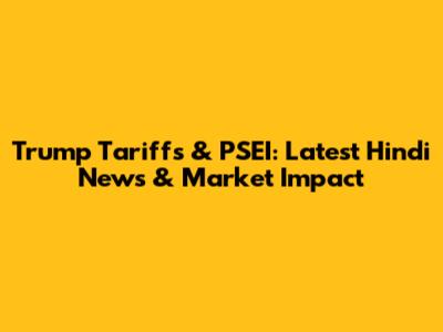 Trump Tariffs & PSEI: Latest Hindi News & Market Impact