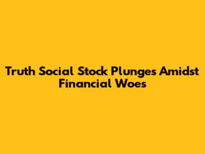 Truth Social Stock Plunges Amidst Financial Woes