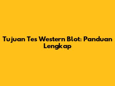 Tujuan Tes Western Blot: Panduan Lengkap