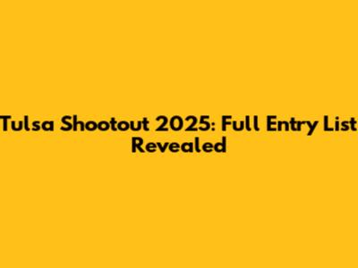 Tulsa Shootout 2025: Full Entry List Revealed