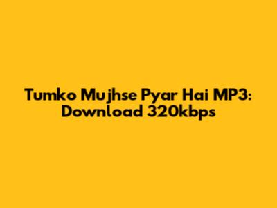 Tumko Mujhse Pyar Hai MP3: Download 320kbps