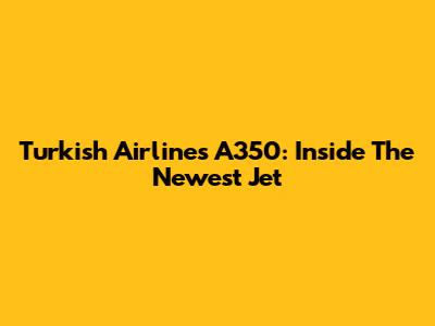 Turkish Airlines A350: Inside The Newest Jet