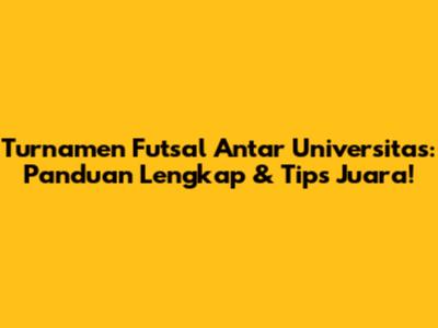 Turnamen Futsal Antar Universitas: Panduan Lengkap & Tips Juara!