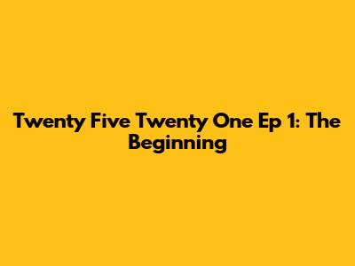 Twenty Five Twenty One Ep 1: The Beginning
