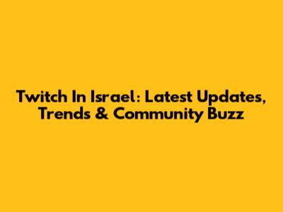 Twitch In Israel: Latest Updates, Trends & Community Buzz