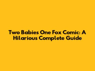 Two Babies One Fox Comic: A Hilarious Complete Guide