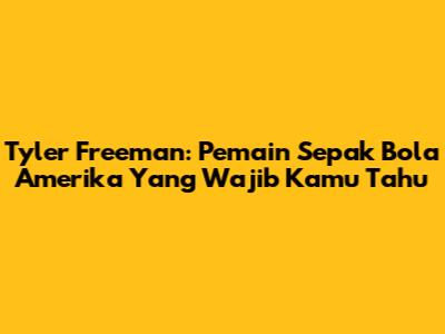 Tyler Freeman: Pemain Sepak Bola Amerika Yang Wajib Kamu Tahu