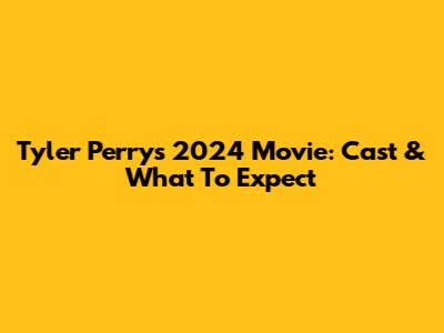 Tyler Perry's 2024 Movie: Cast & What To Expect