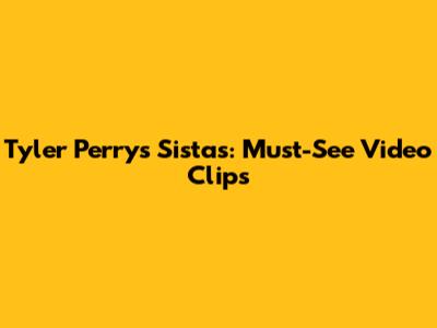 Tyler Perry's Sistas: Must-See Video Clips