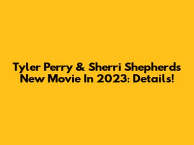 Tyler Perry & Sherri Shepherd's New Movie In 2023: Details!