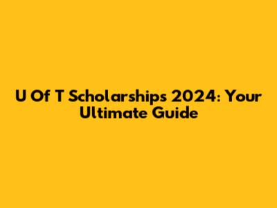 U Of T Scholarships 2024: Your Ultimate Guide