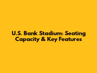U.S. Bank Stadium: Seating Capacity & Key Features