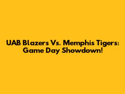UAB Blazers Vs. Memphis Tigers: Game Day Showdown!