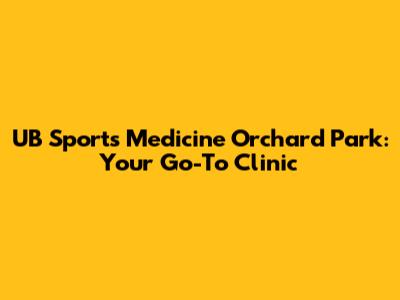 UB Sports Medicine Orchard Park: Your Go-To Clinic