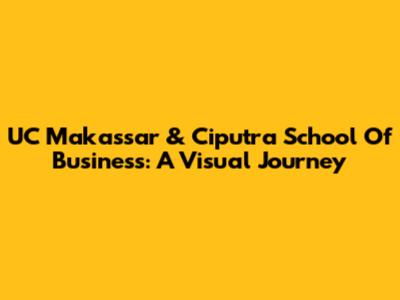 UC Makassar & Ciputra School Of Business: A Visual Journey