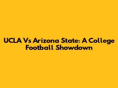 UCLA Vs Arizona State: A College Football Showdown