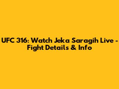 UFC 316: Watch Jeka Saragih Live - Fight Details & Info