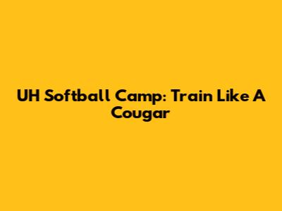 UH Softball Camp: Train Like A Cougar