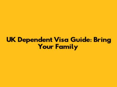 UK Dependent Visa Guide: Bring Your Family