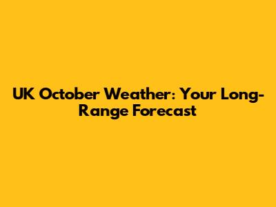 UK October Weather: Your Long-Range Forecast