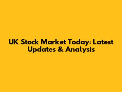 UK Stock Market Today: Latest Updates & Analysis