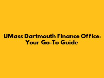 UMass Dartmouth Finance Office: Your Go-To Guide