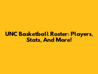 UNC Basketball Roster: Players, Stats, And More!