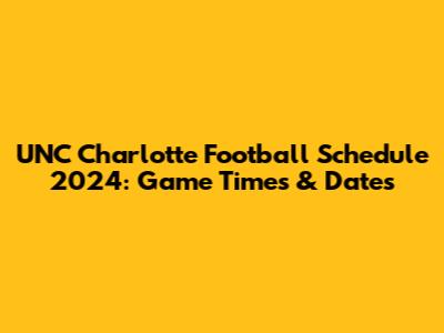 UNC Charlotte Football Schedule 2024: Game Times & Dates