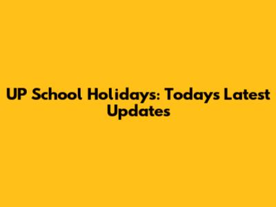 UP School Holidays: Today's Latest Updates