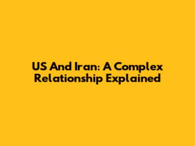 US And Iran: A Complex Relationship Explained