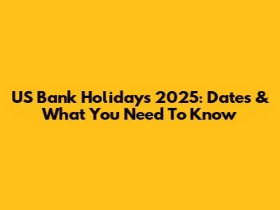 US Bank Holidays 2025: Dates & What You Need To Know
