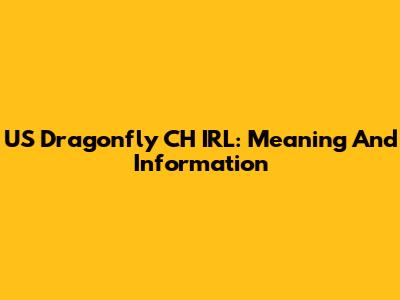 US Dragonfly CH IRL: Meaning And Information