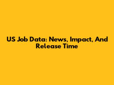 US Job Data: News, Impact, And Release Time