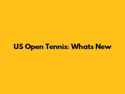 US Open Tennis: What's New