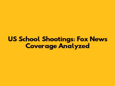 US School Shootings: Fox News Coverage Analyzed