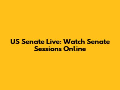 US Senate Live: Watch Senate Sessions Online
