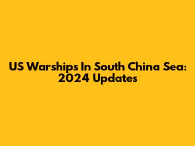 US Warships In South China Sea: 2024 Updates