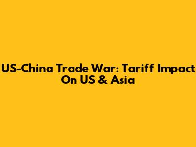 US-China Trade War: Tariff Impact On US & Asia